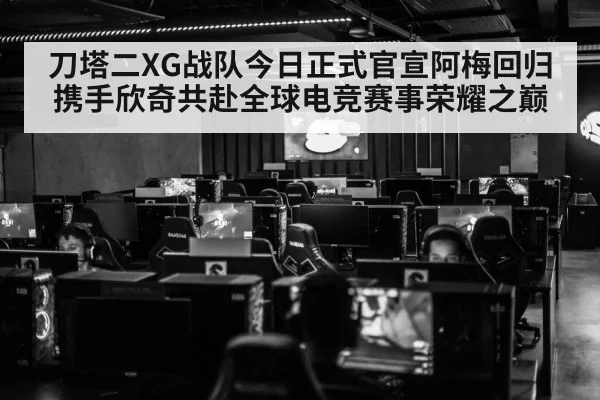 刀塔二XG战队今日正式官宣阿梅回归携手欣奇共赴全球电竞赛事荣耀之巅
