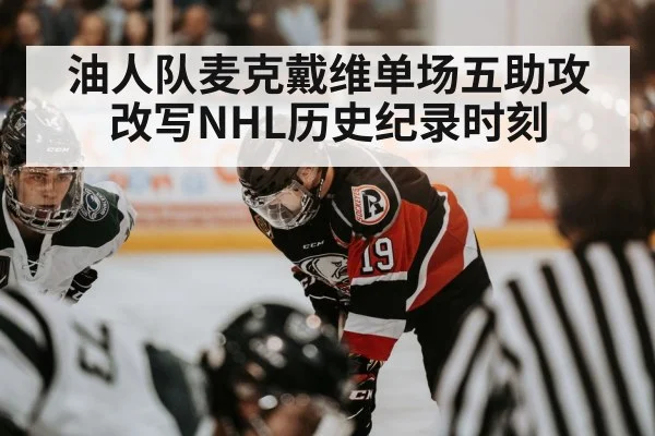 油人队麦克戴维单场五助攻改写NHL历史纪录时刻